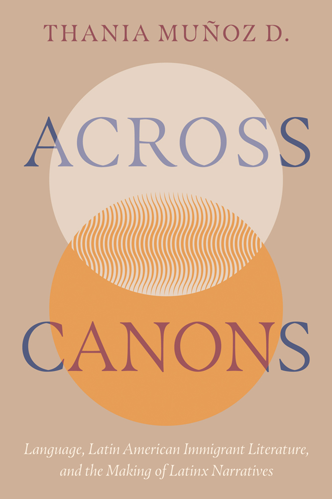 Book cover for "Across Canons" by Thania Muñoz D., featuring two overlapping beige and orange circles with a wavy pattern at their intersection, and the subtitle ‘Language, Latin American Immigrant Literature, and the Making of Latinx Narratives’ displayed below.