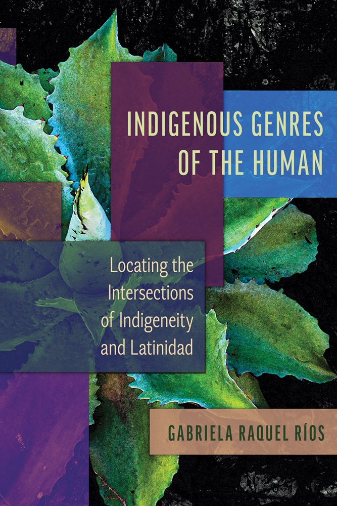 Book cover with the title "Indigenous Genres of the Human" by Gabriella Raquel Rios. In background, a photo of an agave from overhead.